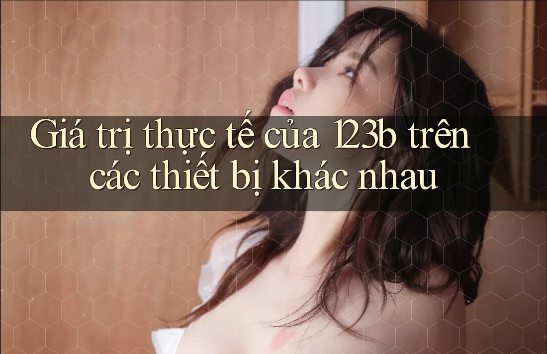 Giá trị thực tế của 123b trên các thiết bị khác nhau