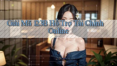 giải mã 123b hỗ trợ tài chính online