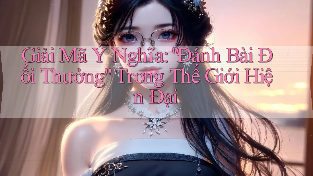 Giải Mã Ý Nghĩa: “Đánh Bài Đối Thưởng” Trong Thế Giới Hiện Đại Giải Mã Ý Nghĩa: “Đánh Bài Đối Thưởng” Trong Thế Giới Hiện Đại