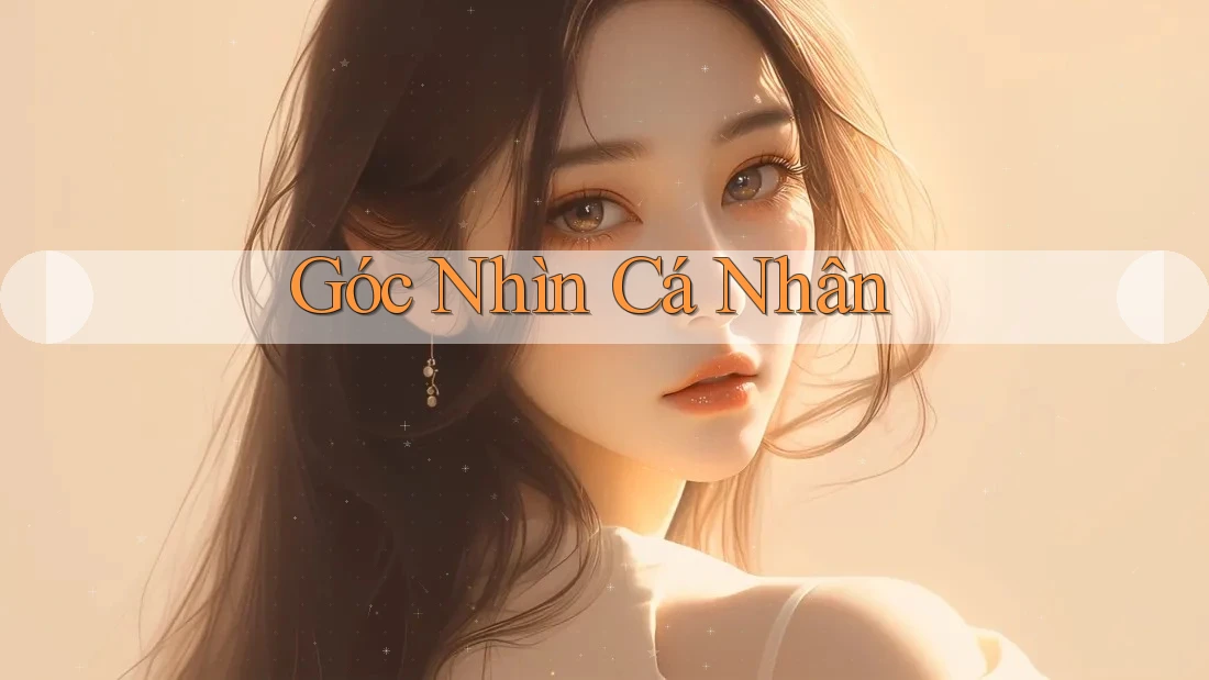 Góc Nhìn Cá Nhân Góc Nhìn Cá Nhân