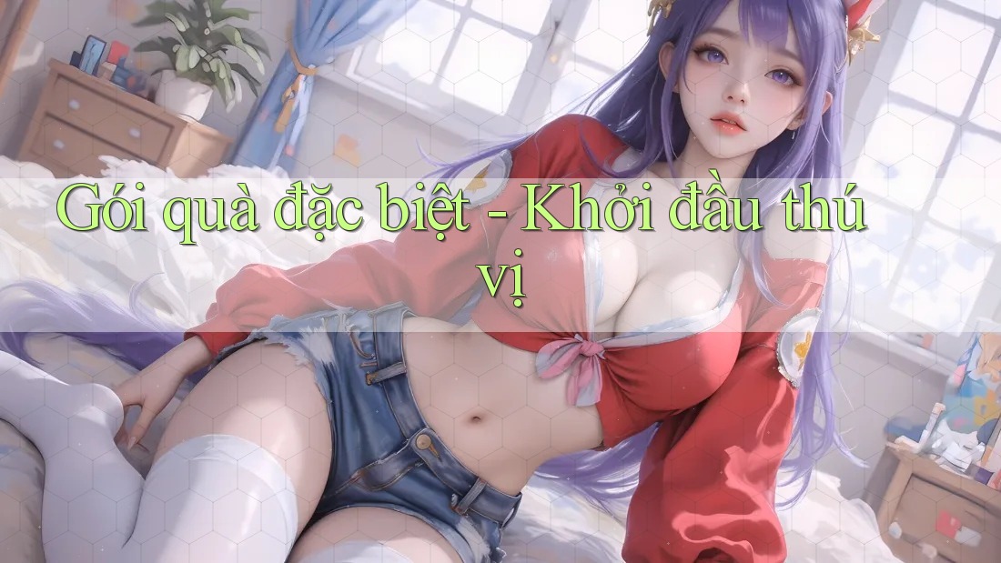 Gói quà đặc biệt - Khởi đầu thú vị