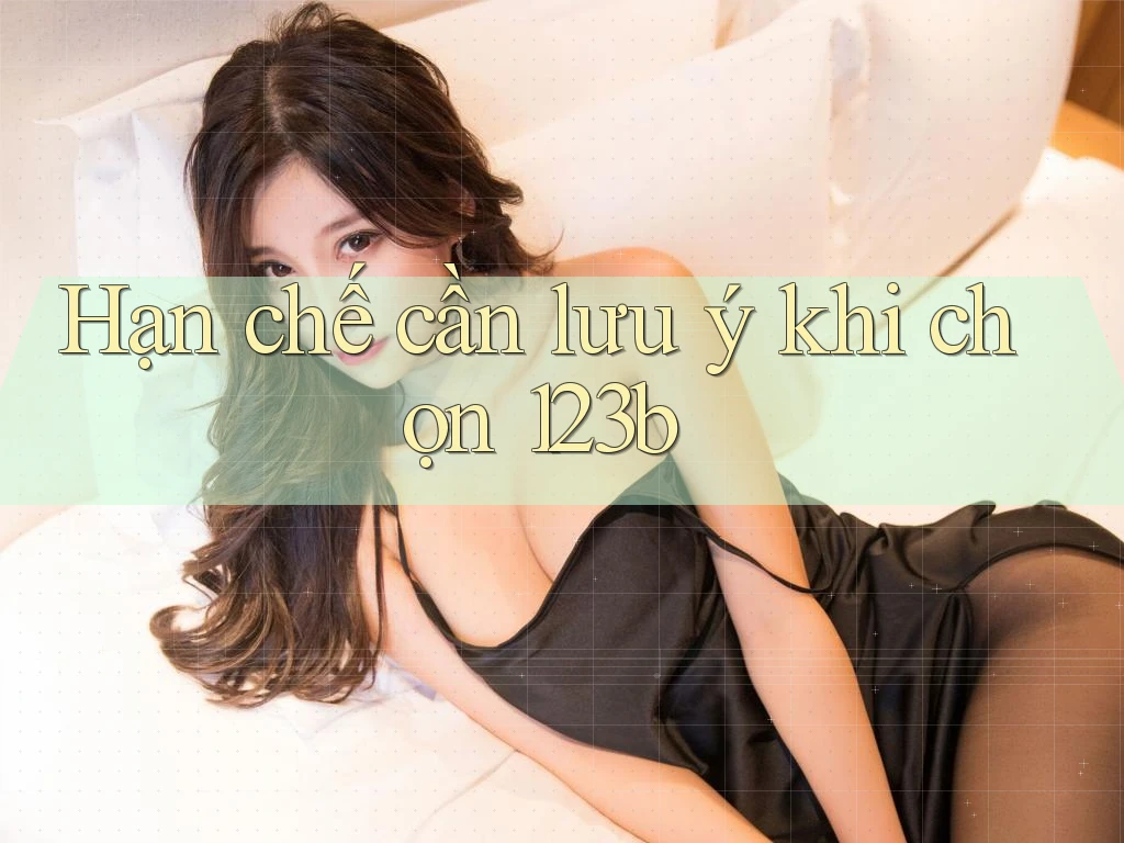 Hạn chế cần lưu ý khi chọn 123b Hạn chế cần lưu ý khi chọn 123b
