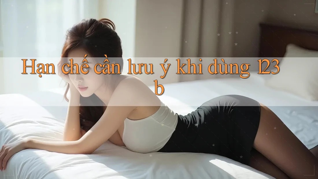 Hạn chế cần lưu ý khi dùng 123b