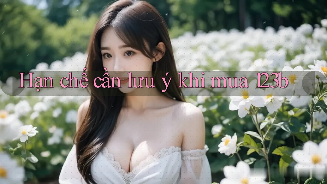 Hạn chế cần lưu ý khi mua 123b