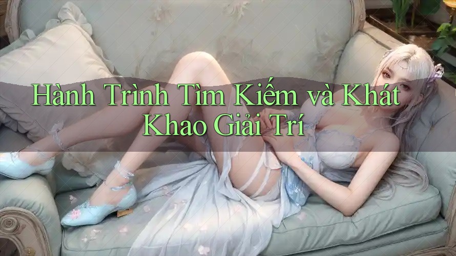 Hành Trình Tìm Kiếm và Khát Khao Giải Trí Hành Trình Tìm Kiếm và Khát Khao Giải Trí
