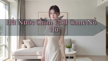 hết nước chấm 123b game nổ hũ