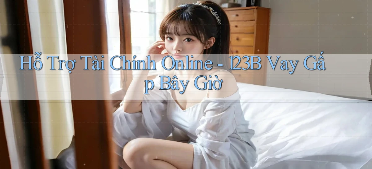 hỗ trợ tài chính online 123b vay gấp bây giờ
