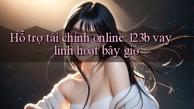 hỗ trợ tài chính online 123b vay linh hoạt bây giờ