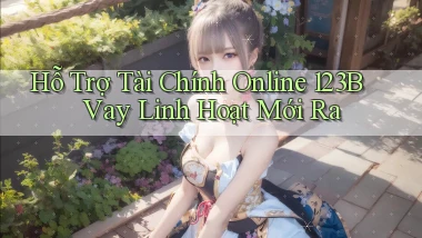 hỗ trợ tài chính online 123b vay linh hoạt mới ra