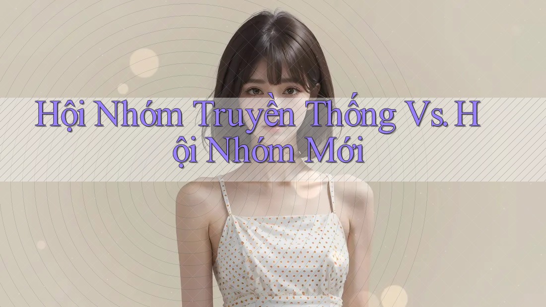 Hội Nhóm Truyền Thống Vs. Hội Nhóm Mới Hội Nhóm Truyền Thống Vs. Hội Nhóm Mới