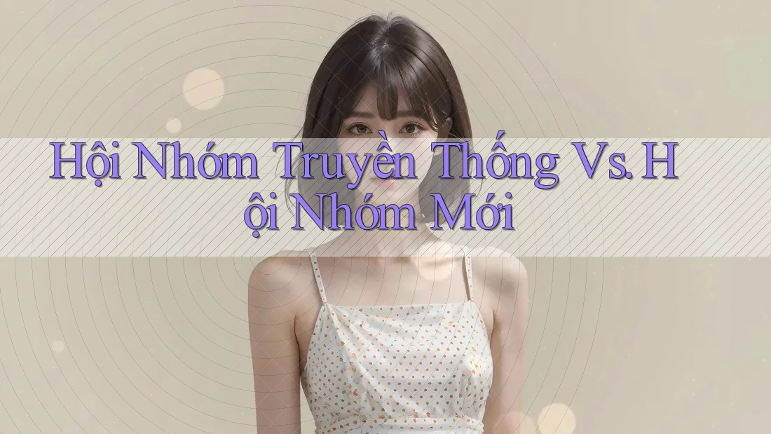Hội Nhóm Truyền Thống Vs. Hội Nhóm Mới Hội Nhóm Truyền Thống Vs. Hội Nhóm Mới