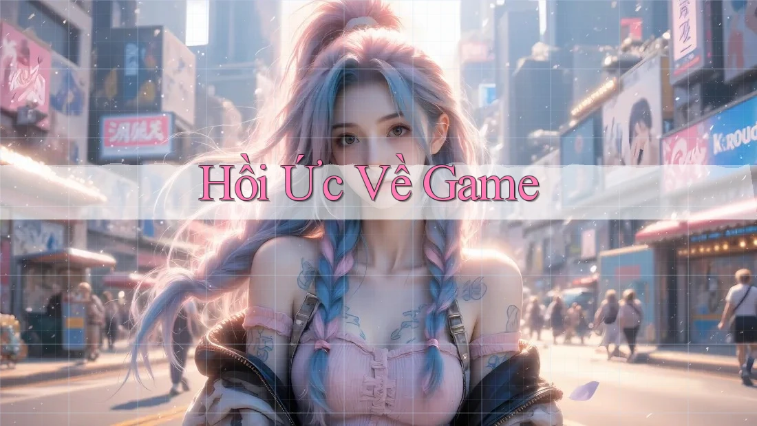 Hồi Ức Về Game Hồi Ức Về Game