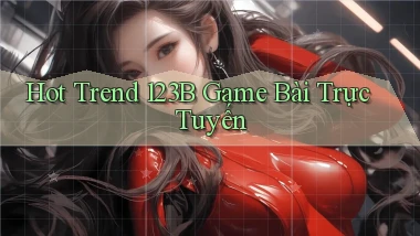 hot trend 123b game bài trực tuyến