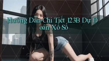 hướng dẫn chi tiết 123b dự đoán xổ số