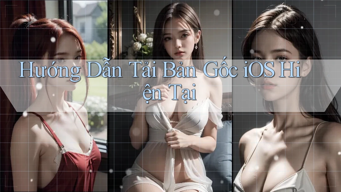 Hướng Dẫn Tải Bản Gốc iOS Hiện Tại Hướng Dẫn Tải Bản Gốc iOS Hiện Tại