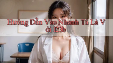 hướng dẫn vào nhanh tá lả với 123b