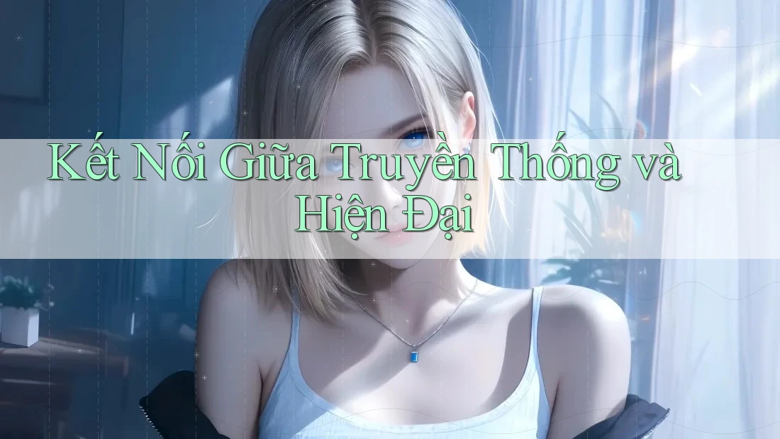 Kết nối giữa truyền thống và hiện đại Kết nối giữa truyền thống và hiện đại