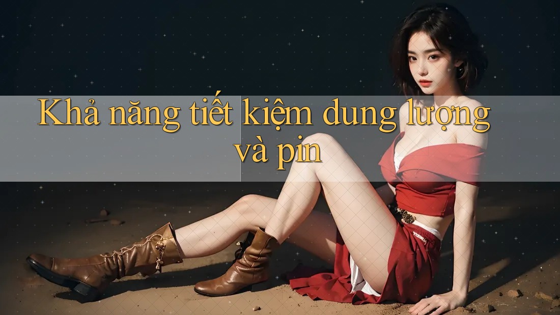 Khả năng tiết kiệm dung lượng và pin