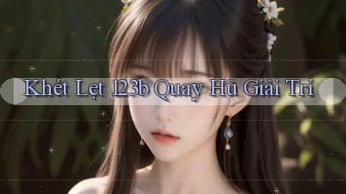 khét lẹt 123b quay hũ giải trí