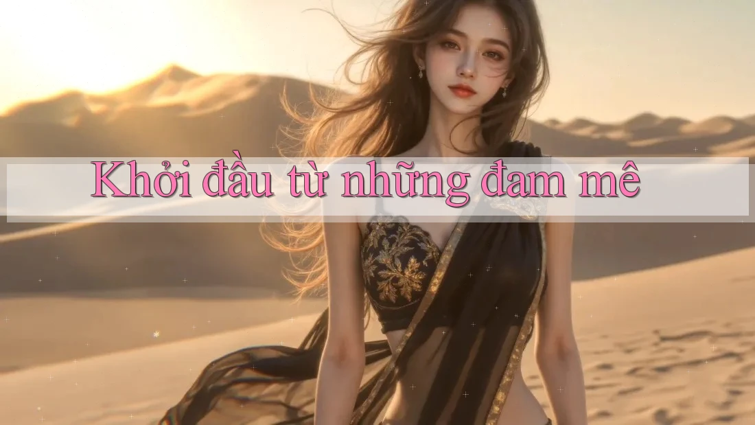 Khởi đầu từ những đam mê Khởi đầu từ những đam mê