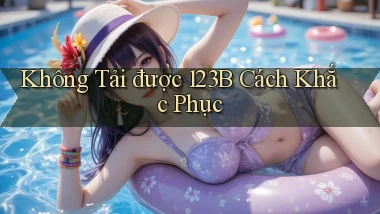không tải được 123b cách khắc phục