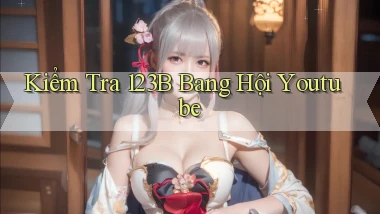 kiểm tra 123b bang hội youtube