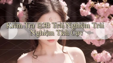 kiểm tra 123b trải nghiệm trải nghiệm tích cực
