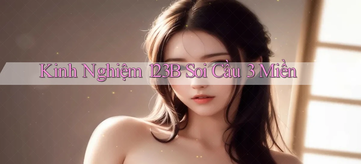 kinh nghiệm 123b soi cầu 3 miền