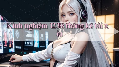 kinh nghiệm 123b thống kê tài xỉu