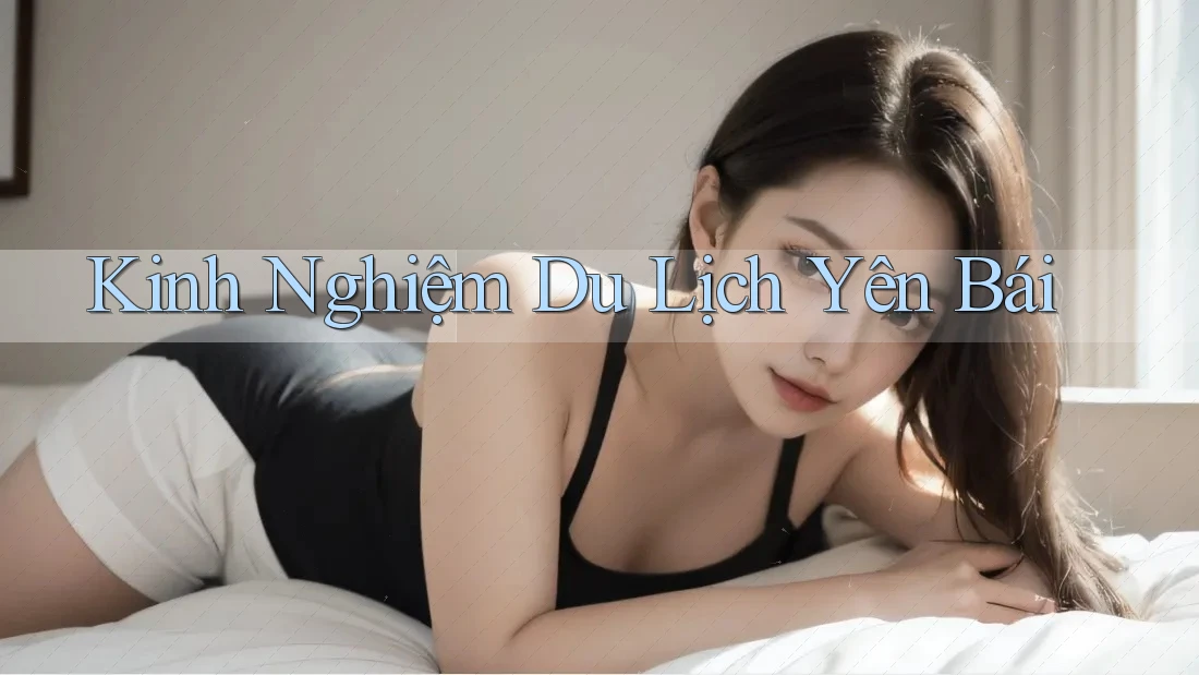 Kinh Nghiệm Du Lịch Yên Bái Kinh Nghiệm Du Lịch Yên Bái