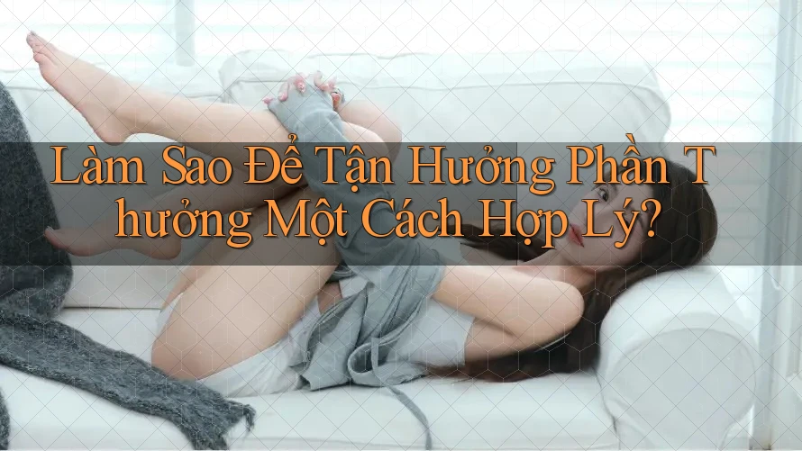 Làm Sao Để Tận Hưởng Phần Thưởng Một Cách Hợp Lý?