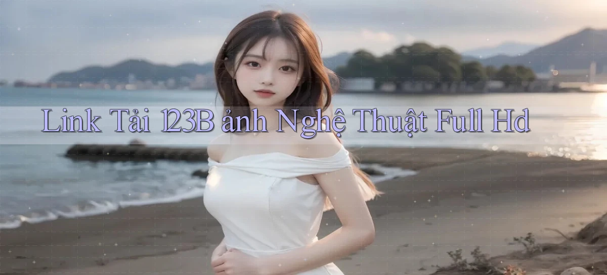 link tải 123b ảnh nghệ thuật full hd