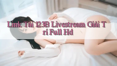 link tải 123b livestream giải trí full hd