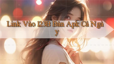 link vào 123b bản apk cả ngày