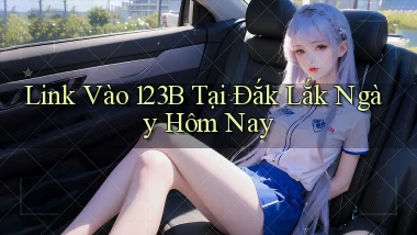 link vào 123b tại Đắk Lắk ngày hôm nay