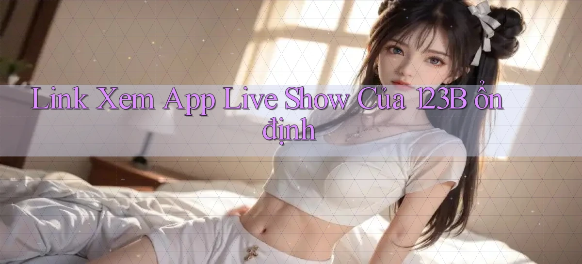 link xem app live show của 123b ổn định