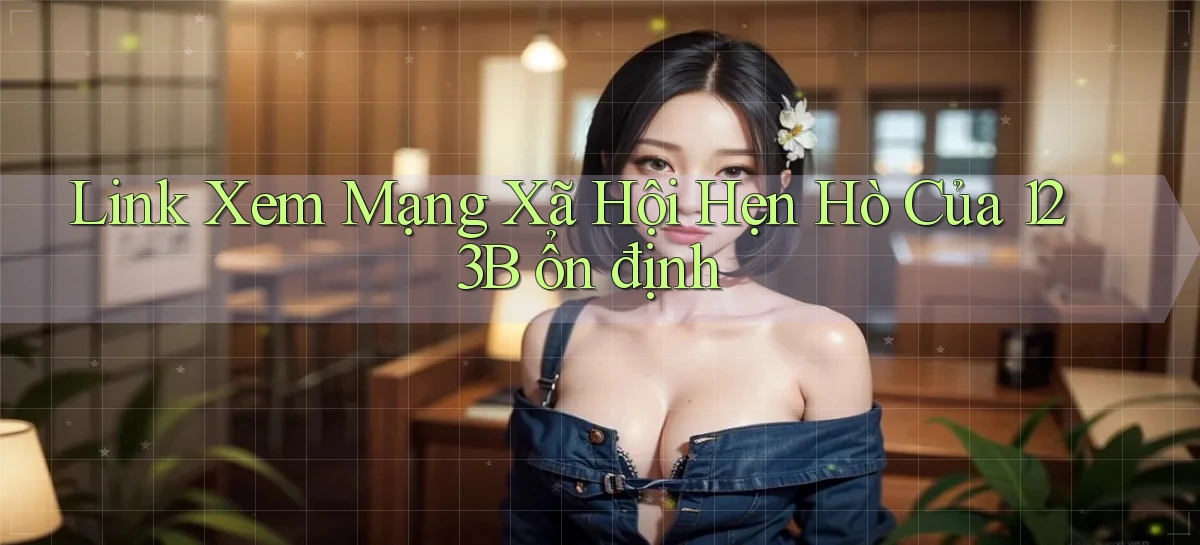 link xem mạng xã hội hẹn hò của 123b ổn định
