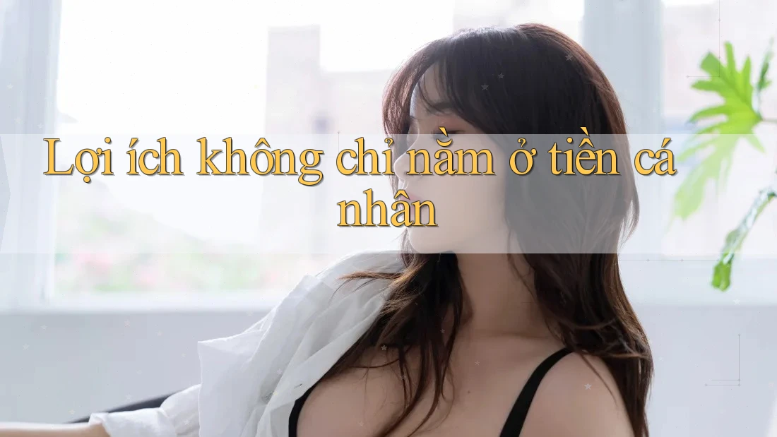 Lợi ích không chỉ nằm ở tiền cá nhân Lợi ích không chỉ nằm ở tiền cá nhân