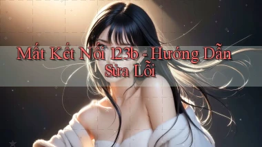 mất kết nối 123b hướng dẫn sửa lỗi