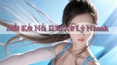 mất kết nối 123b xử lý nhanh