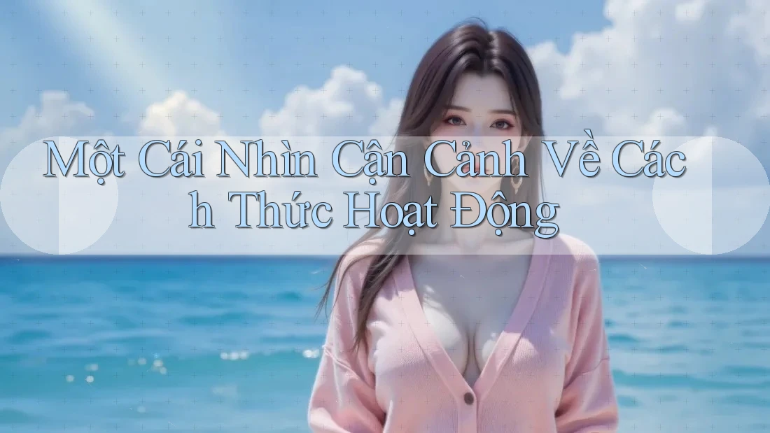 Một Cái Nhìn Cận Cảnh Về Cách Thức Hoạt Động Một Cái Nhìn Cận Cảnh Về Cách Thức Hoạt Động