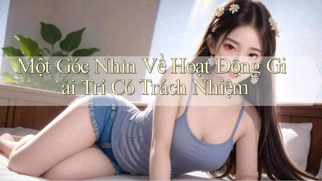 Một Góc Nhìn Về Hoạt Động Giải Trí Có Trách Nhiệm