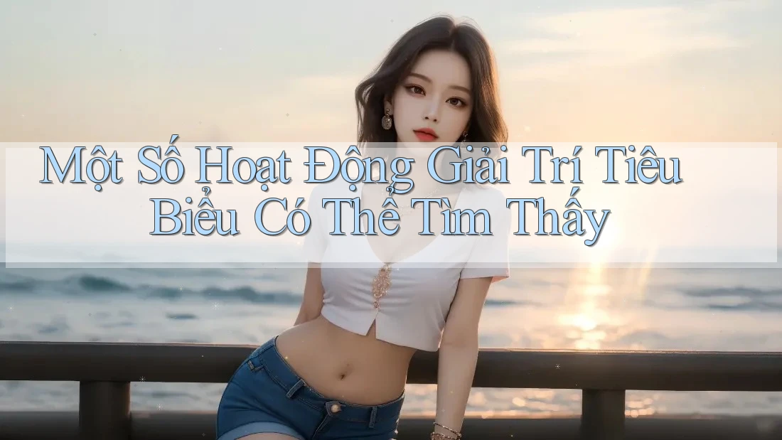Một Số Hoạt Động Giải Trí Tiêu Biểu Có Thể Tìm Thấy Một Số Hoạt Động Giải Trí Tiêu Biểu Có Thể Tìm Thấy