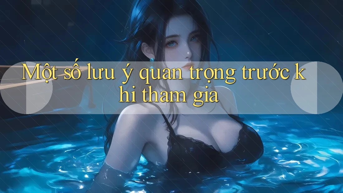 Một số lưu ý quan trọng trước khi tham gia Một số lưu ý quan trọng trước khi tham gia