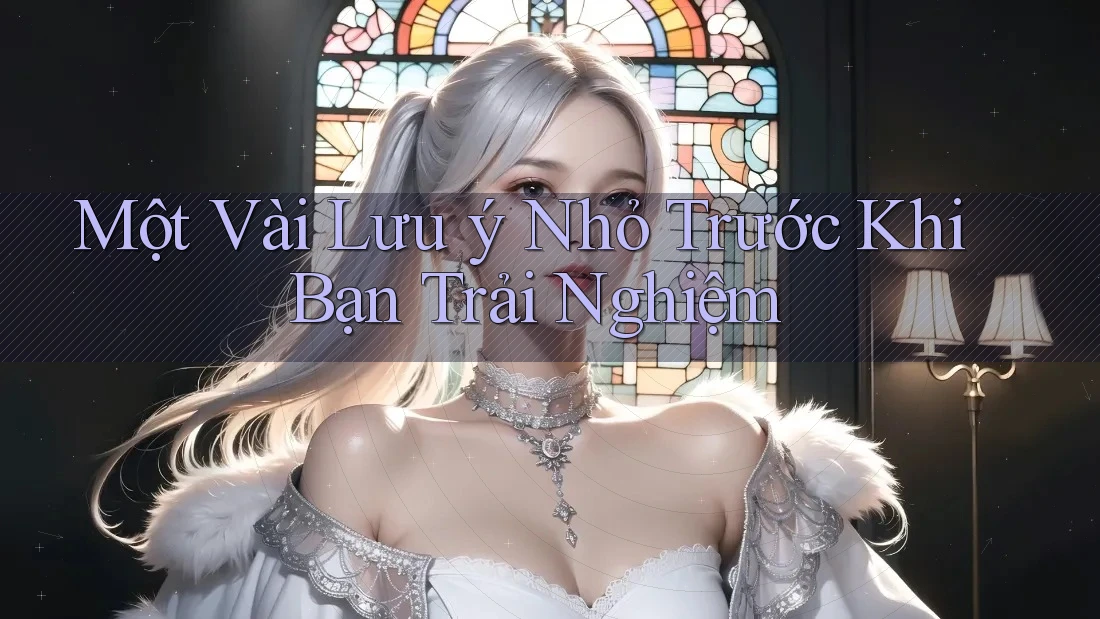 Một Vài Lưu ý Nhỏ Trước Khi Bạn Trải Nghiệm Một Vài Lưu ý Nhỏ Trước Khi Bạn Trải Nghiệm