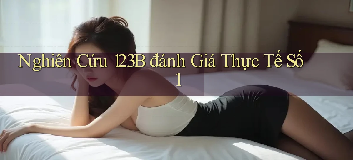 nghiên cứu 123b đánh giá thực tế số 1