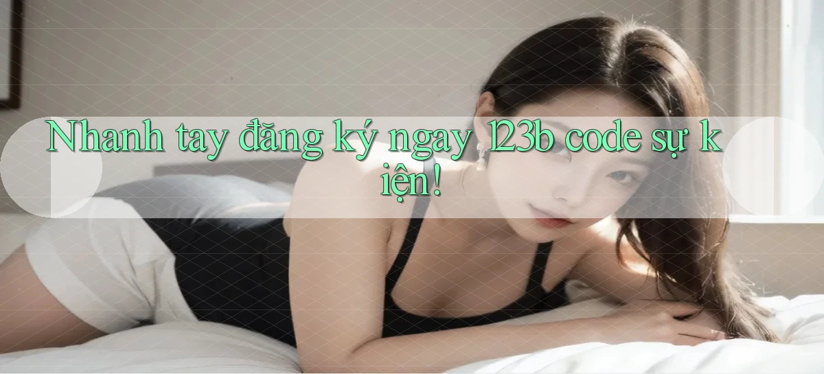 nhanh tay đăng ký ngay 123b code sự kiện