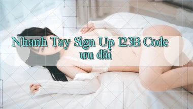 nhanh tay sign up 123b code ưu đãi