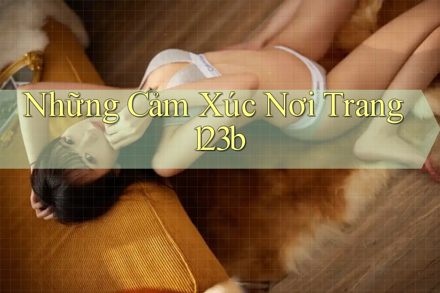 Những Cảm Xúc Nơi Trang 123b Những Cảm Xúc Nơi Trang 123b