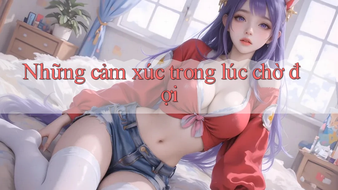 Những cảm xúc trong lúc chờ đợi